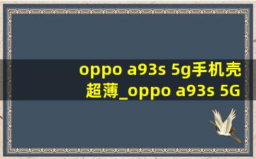 oppo a93s 5g手机壳超薄_oppo a93s 5G手机壳
